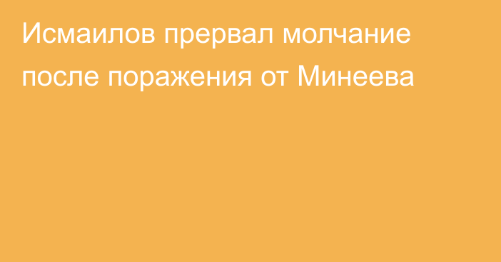 Исмаилов прервал молчание после поражения от Минеева