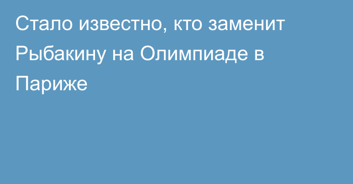 Стало известно, кто заменит Рыбакину на Олимпиаде в Париже