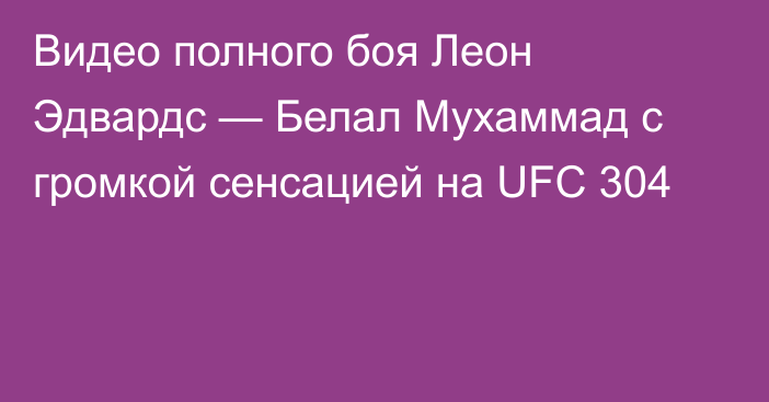 Видео полного боя Леон Эдвардс — Белал Мухаммад с громкой сенсацией на UFC 304