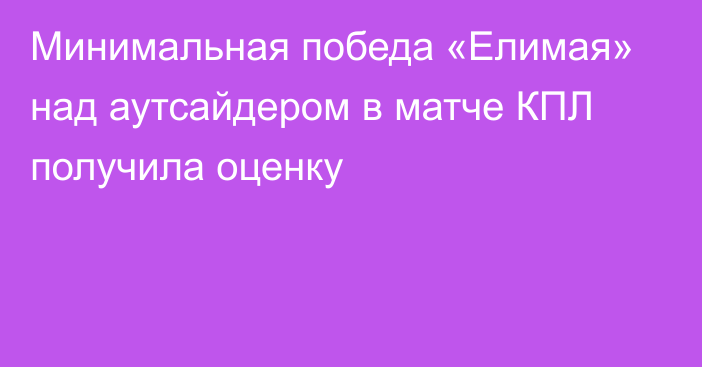 Минимальная победа «Елимая» над аутсайдером в матче КПЛ получила оценку