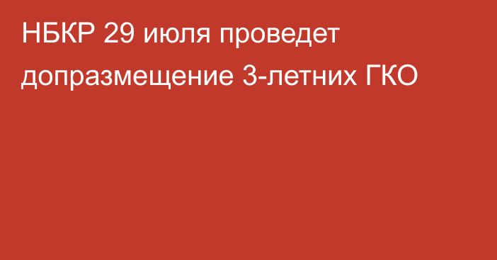 НБКР 29 июля проведет допразмещение 3-летних ГКО