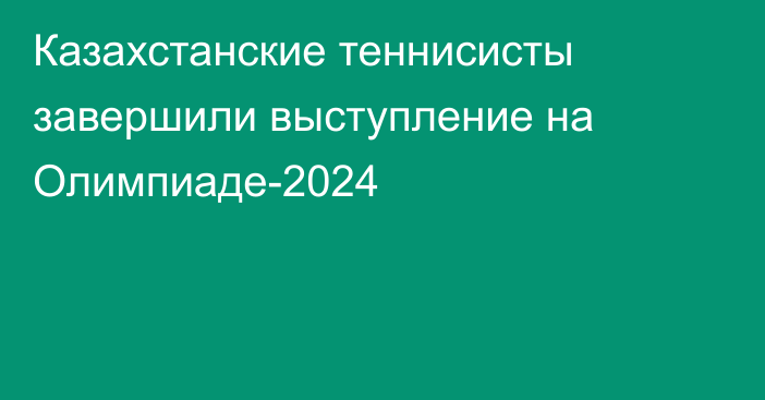 Казахстанские теннисисты завершили выступление на Олимпиаде-2024