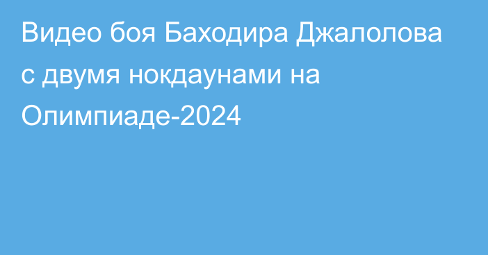 Видео боя Баходира Джалолова с двумя нокдаунами на Олимпиаде-2024