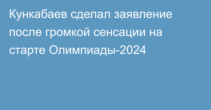 Кункабаев сделал заявление после громкой сенсации на старте Олимпиады-2024