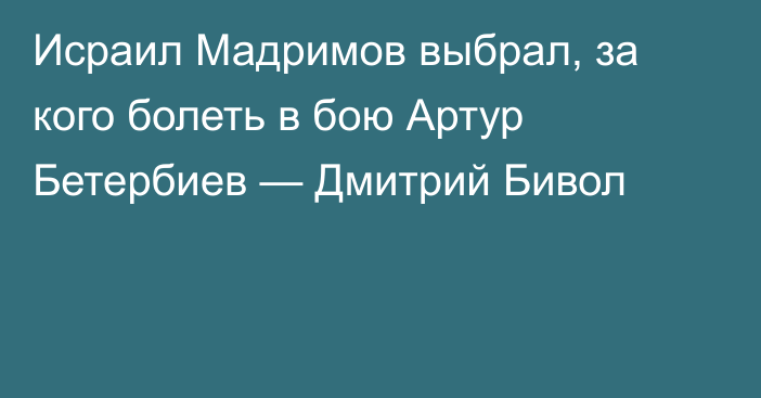 Исраил Мадримов выбрал, за кого болеть в бою Артур Бетербиев — Дмитрий Бивол