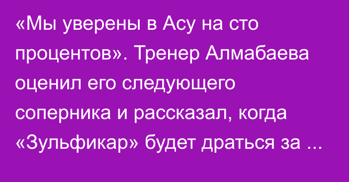 «Мы уверены в Асу на сто процентов». Тренер Алмабаева оценил его следующего соперника и рассказал, когда «Зульфикар» будет драться за титул UFC