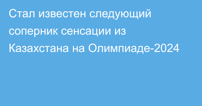 Стал известен следующий соперник сенсации из Казахстана на Олимпиаде-2024