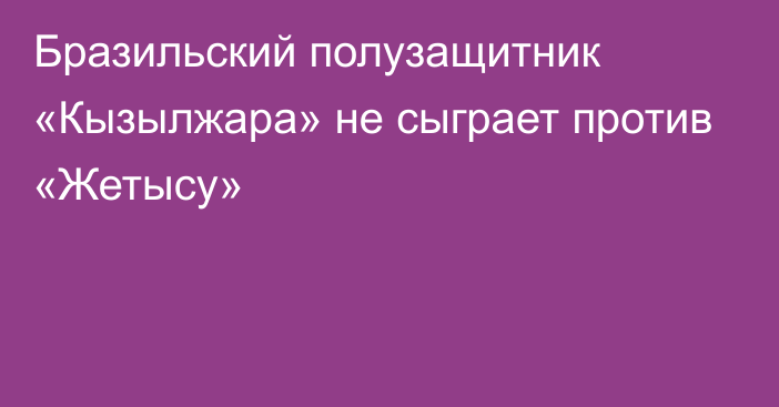 Бразильский полузащитник «Кызылжара» не сыграет против «Жетысу»