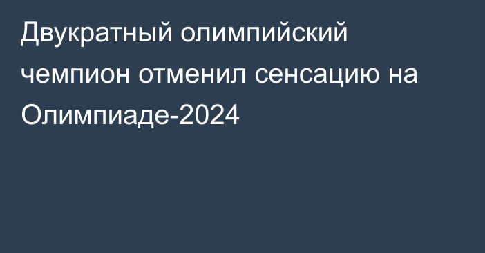 Двукратный олимпийский чемпион отменил сенсацию на Олимпиаде-2024