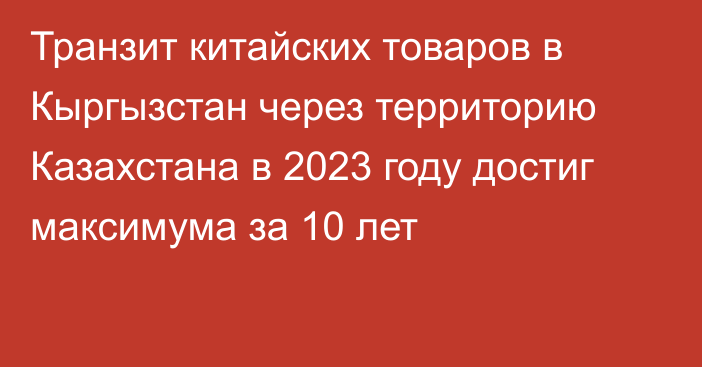 Транзит китайских товаров в Кыргызстан через территорию Казахстана в 2023 году достиг максимума за 10 лет