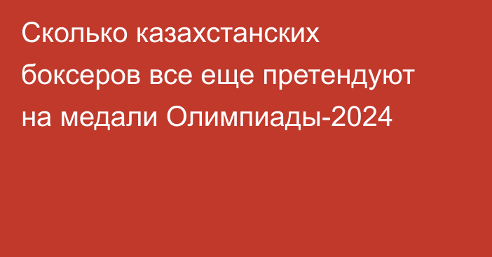 Сколько казахстанских боксеров все еще претендуют на медали Олимпиады-2024