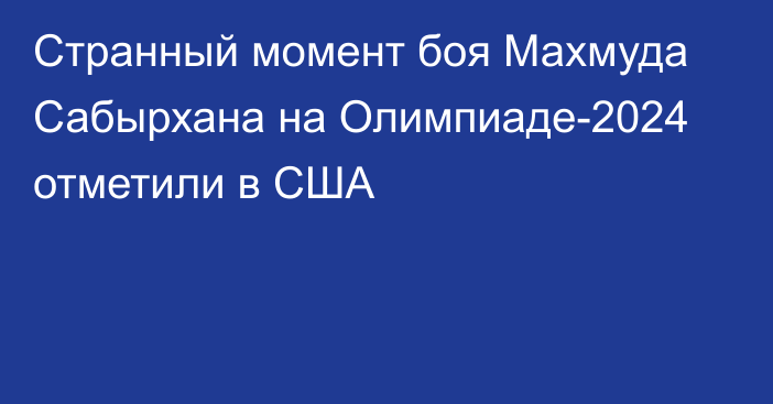 Странный момент боя Махмуда Сабырхана на Олимпиаде-2024 отметили в США