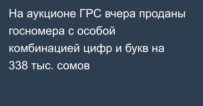 На аукционе ГРС вчера проданы госномера с особой комбинацией цифр и букв на 338 тыс. сомов