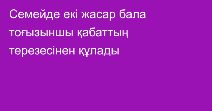 Семейде екі жасар бала тоғызыншы қабаттың терезесінен құлады