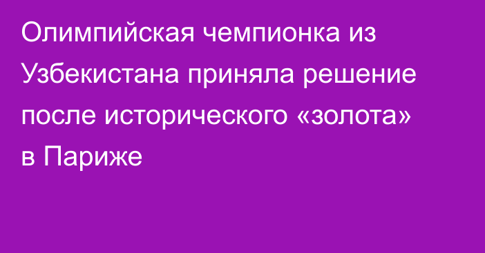 Олимпийская чемпионка из Узбекистана приняла решение после исторического «золота» в Париже