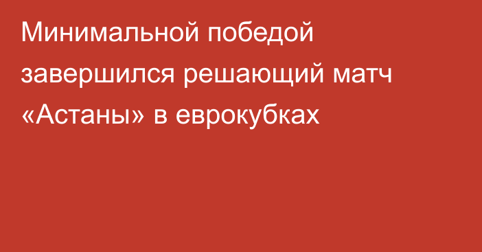 Минимальной победой завершился решающий матч «Астаны» в еврокубках