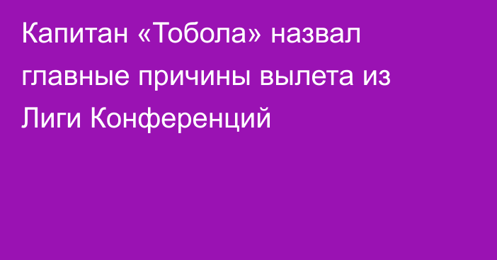 Капитан «Тобола» назвал главные причины вылета из Лиги Конференций