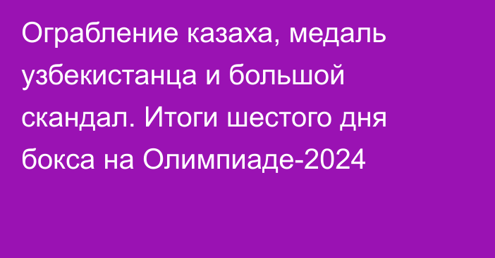 Ограбление казаха, медаль узбекистанца и большой скандал. Итоги шестого дня бокса на Олимпиаде-2024