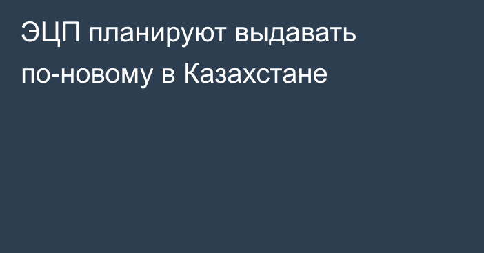 ЭЦП планируют выдавать по-новому в Казахстане