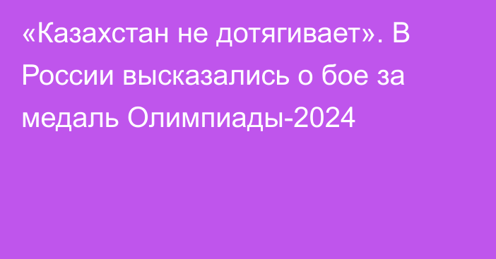 «Казахстан не дотягивает». В России высказались о бое за медаль Олимпиады-2024