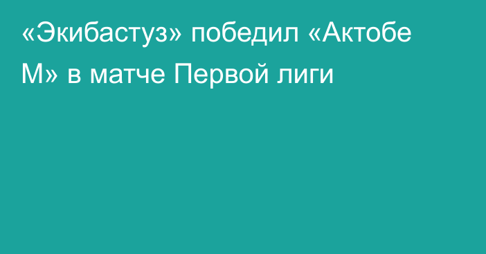 «Экибастуз» победил «Актобе М» в матче Первой лиги