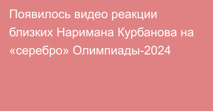 Появилось видео реакции близких Наримана Курбанова на «серебро» Олимпиады-2024