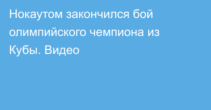 Нокаутом закончился бой олимпийского чемпиона из Кубы. Видео