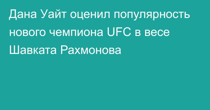 Дана Уайт оценил популярность нового чемпиона UFC в весе Шавката Рахмонова