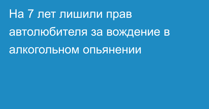 На 7 лет лишили прав автолюбителя за вождение в алкогольном опьянении