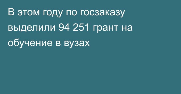 В этом году по госзаказу выделили 94 251 грант на обучение в вузах