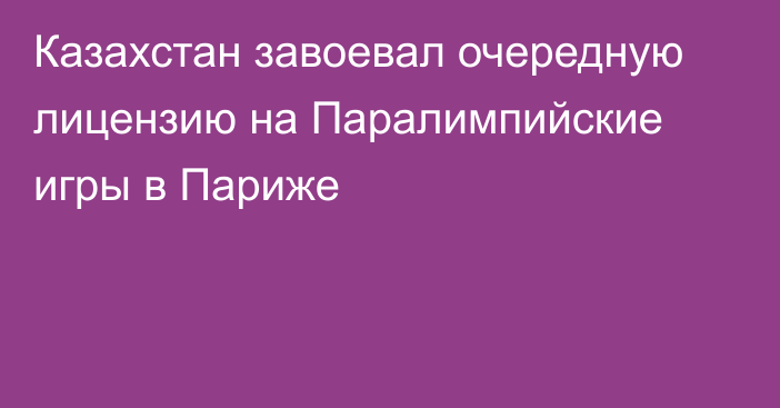 Казахстан завоевал очередную лицензию на Паралимпийские игры в Париже