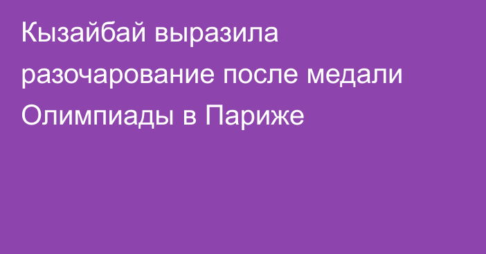 Кызайбай выразила разочарование после медали Олимпиады в Париже