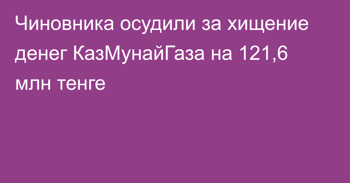 Чиновника осудили за хищение денег КазМунайГаза на 121,6 млн тенге