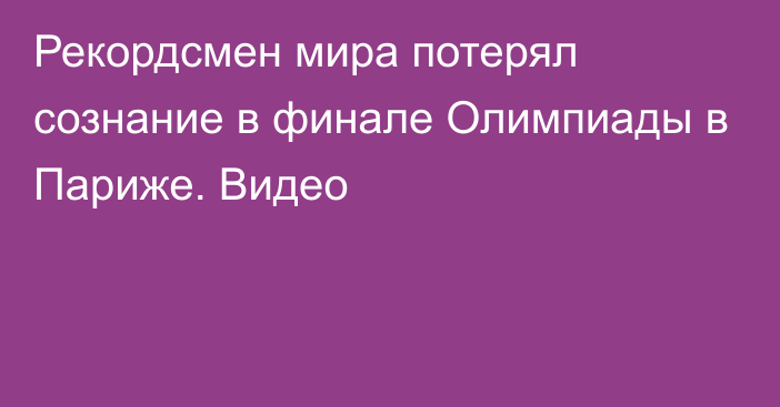 Рекордсмен мира потерял сознание в финале Олимпиады в Париже. Видео