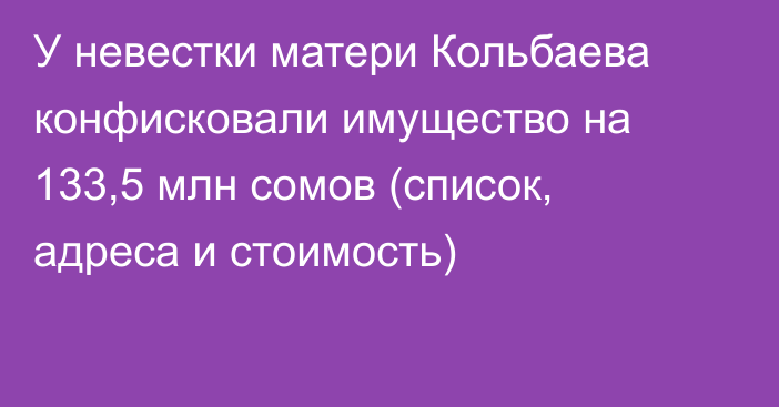 У невестки матери Кольбаева конфисковали имущество на 133,5 млн сомов (список, адреса и стоимость)