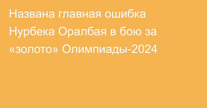 Названа главная ошибка Нурбека Оралбая в бою за «золото» Олимпиады-2024