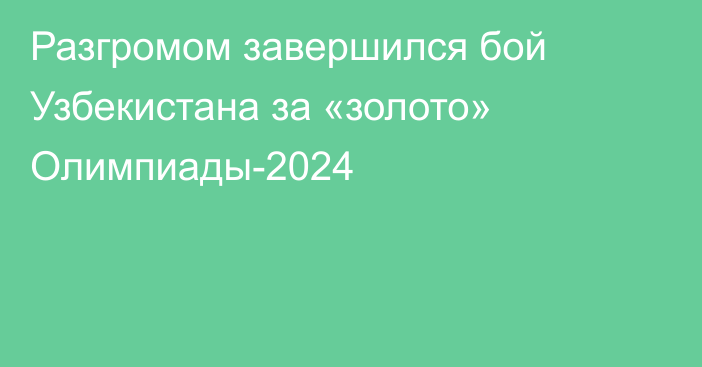 Разгромом завершился бой Узбекистана за «золото» Олимпиады-2024