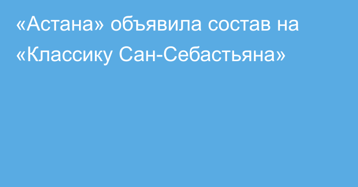 «Астана» объявила состав на «Классику Сан-Себастьяна»