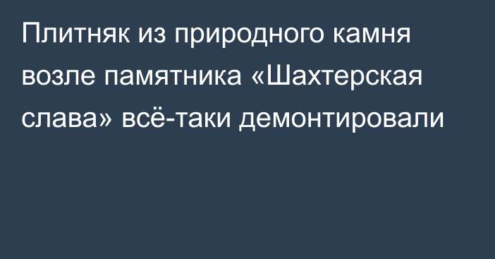 Плитняк из природного камня возле памятника «Шахтерская слава» всё-таки демонтировали