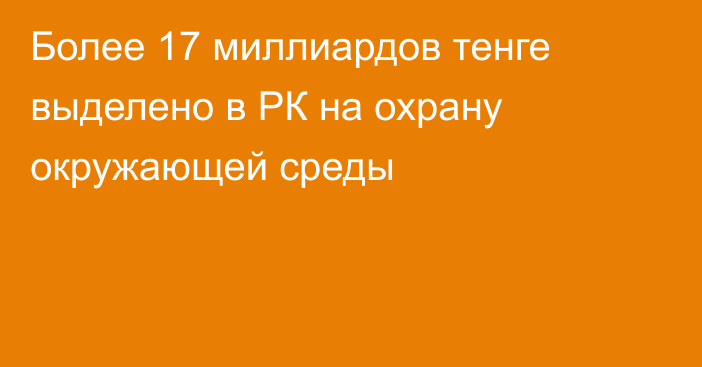 Более 17 миллиардов тенге выделено в РК на охрану окружающей среды