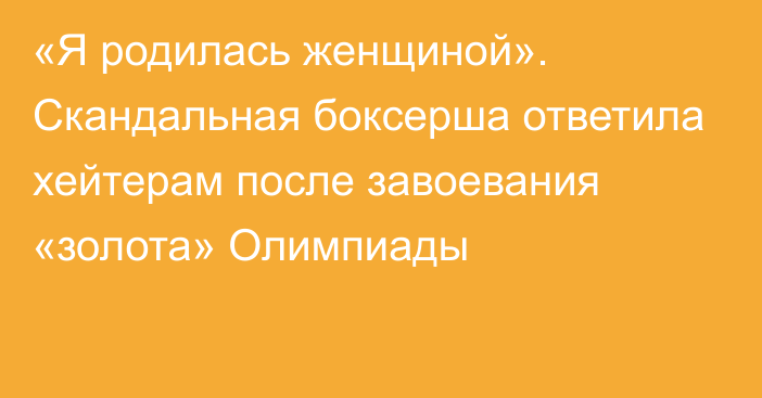 «Я родилась женщиной». Скандальная боксерша ответила хейтерам после завоевания «золота» Олимпиады