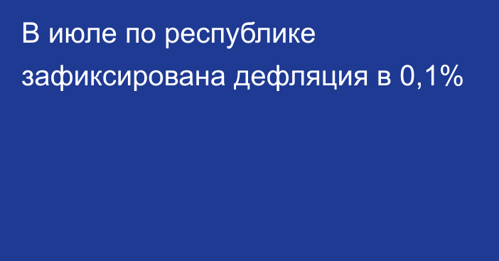 В июле по республике зафиксирована дефляция в 0,1%