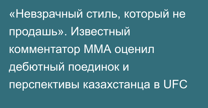 «Невзрачный стиль, который не продашь». Известный комментатор ММА оценил дебютный поединок и перспективы казахстанца в UFC