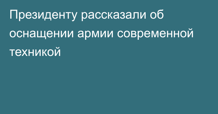 Президенту рассказали об оснащении армии современной техникой