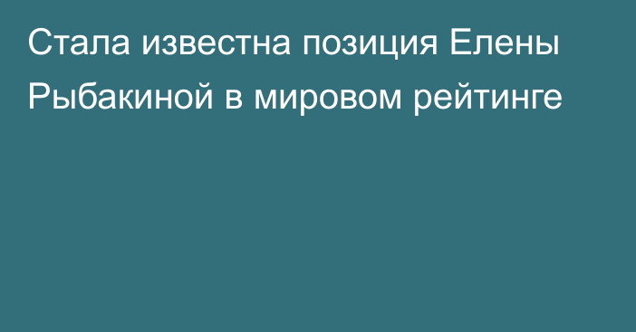 Стала известна позиция Елены Рыбакиной в мировом рейтинге