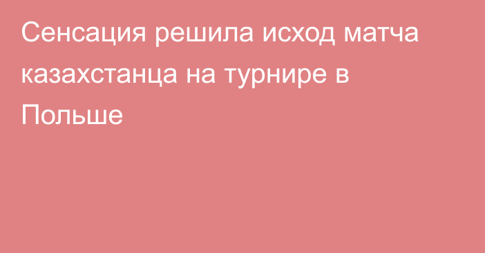 Сенсация решила исход матча казахстанца на турнире в Польше