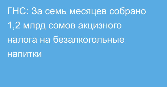 ГНС: За семь месяцев собрано 1,2 млрд сомов акцизного налога на безалкогольные напитки