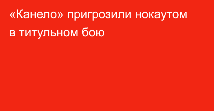 «Канело» пригрозили нокаутом в титульном бою