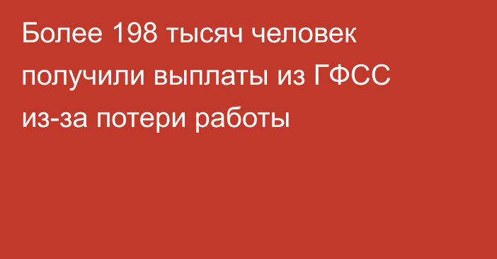 Более 198 тысяч человек получили выплаты из ГФСС из-за потери работы