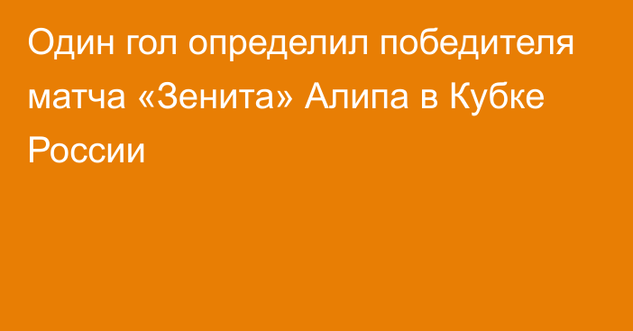 Один гол определил победителя матча «Зенита» Алипа в Кубке России